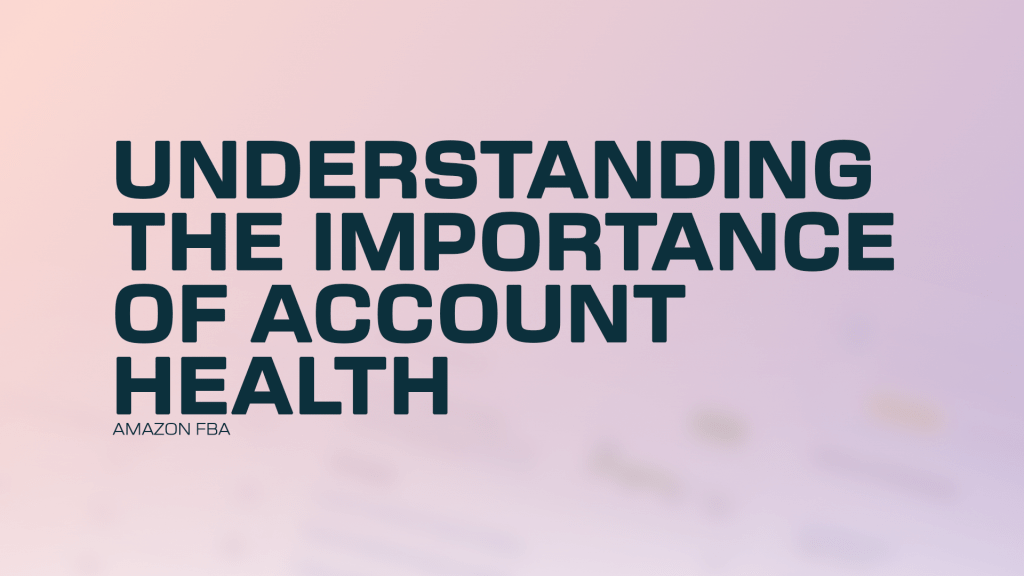 Amazon FBA: Understanding the Importance of Account&nbsp;Health