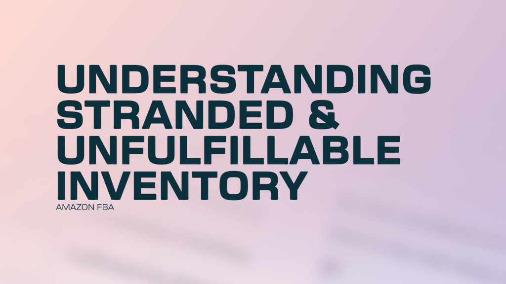 Amazon FBA: Understanding Stranded and Unfulfillable&nbsp;Inventory
