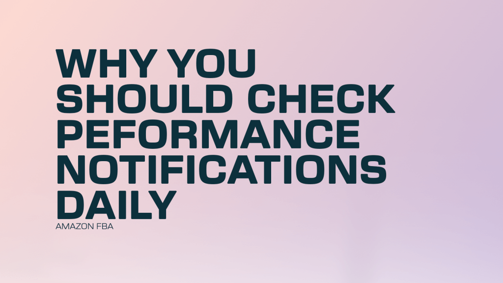 Amazon FBA: Why You Should Check Performance Notifications&nbsp;Daily