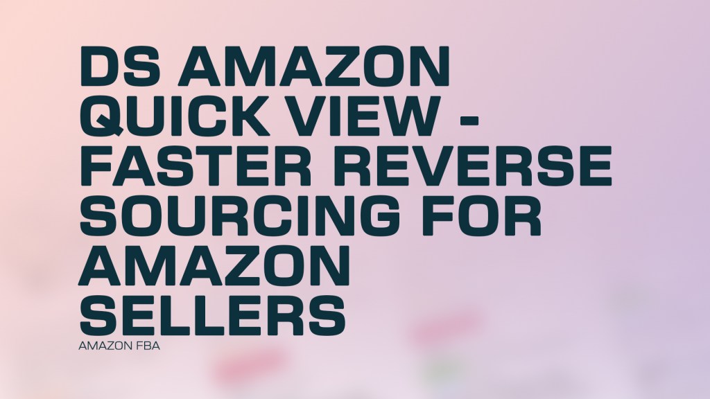 Amazon FBA Software: DS Amazon Quick View – Faster Reverse Sourcing for Amazon&nbsp;Sellers