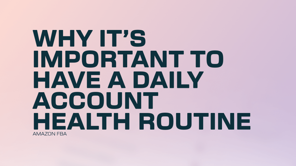 Amazon FBA: Why It’s Important to Have a Daily Account Health&nbsp;Routine